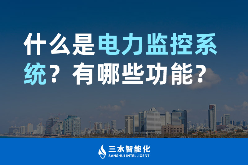 三水智能化什么是電力監(jiān)控系統(tǒng)？有哪些功能？