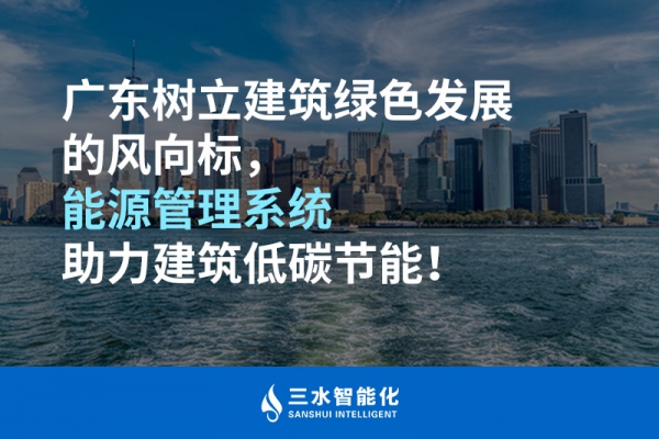 廣東樹立建筑綠色發(fā)展的風(fēng)向標(biāo)，能源管理系統(tǒng)助力建筑低碳節(jié)能！