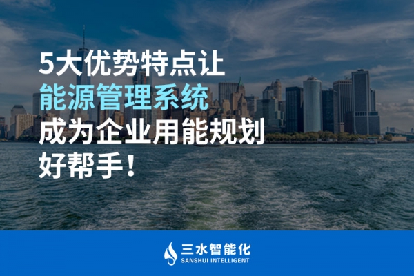 5大優(yōu)勢特點(diǎn)讓能源管理系統(tǒng)成為企業(yè)用能規(guī)劃好幫手！