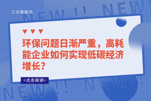 環(huán)保問題日漸嚴(yán)重，高耗能企業(yè)如何實現(xiàn)低碳經(jīng)濟增長?
