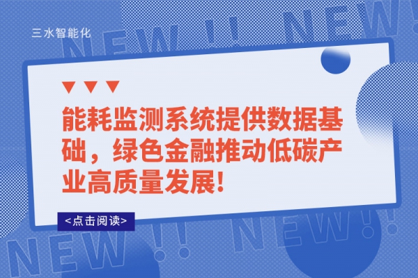 能耗監(jiān)測(cè)系統(tǒng)提供數(shù)據(jù)基礎(chǔ)，綠色金融推動(dòng)低碳產(chǎn)業(yè)高質(zhì)量發(fā)展!