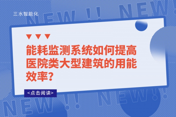 能耗監(jiān)測(cè)系統(tǒng)如何提高醫(yī)院類大型建筑的用能效率？