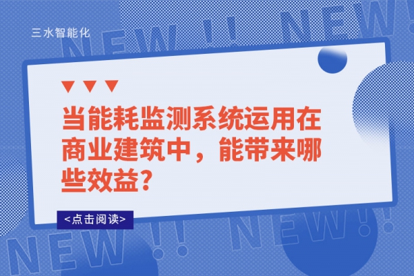 當(dāng)能耗監(jiān)測(cè)系統(tǒng)運(yùn)用在商業(yè)建筑中，能帶來(lái)哪些效益?
