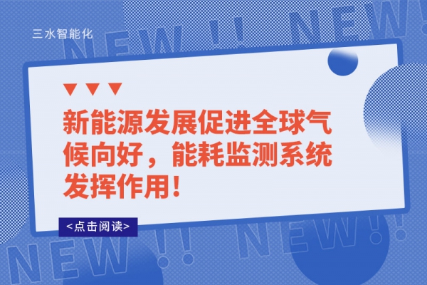 新能源發(fā)展促進(jìn)全球氣候向好，能耗監(jiān)測系統(tǒng)發(fā)揮作用!