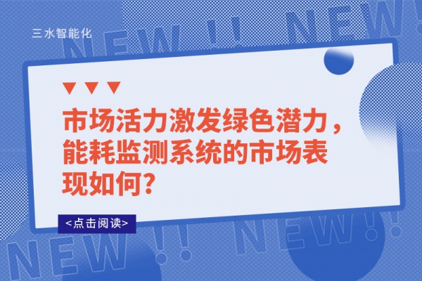 市場活力激發(fā)綠色潛力，能耗監(jiān)測系統(tǒng)的市場表現(xiàn)如何?